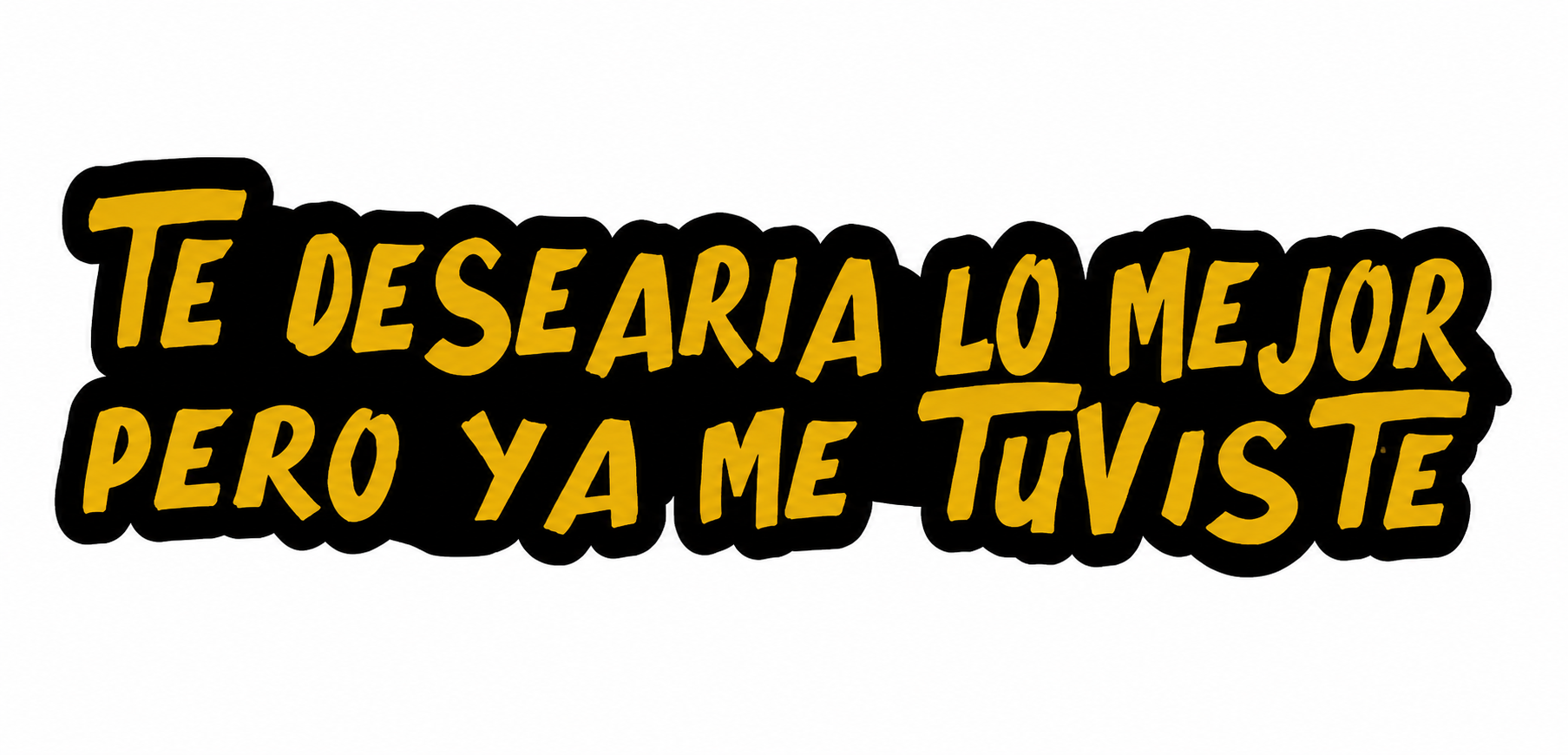 CALCOMANIA C/DISE?O TE DESEARIA LO MEJOR PERO YA ME TUVISTE